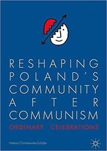 Reshaping Poland's Community after Communism Ordinary Celebrations