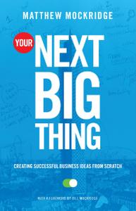 Your Next Big Thing Creating Successful Business Ideas from Scratch (Entrepreneurship, Building a...