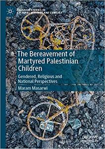 The Bereavement of Martyred Palestinian Children Gendered, Religious and National Perspectives