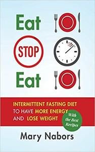 Eat Stop Eat Intermittent Fasting Diet to Have More Energy and Lose Weight (with the Best Recipes)