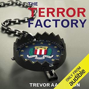 The Terror Factory Inside the FBI's Manufactured War on Terrorism [Audiobook]