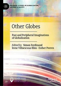 Other Globes Past and Peripheral Imaginations of Globalization