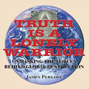 Truth Is a Lonely Warrior Unmasking the Forces Behind Global Destruction [Audiobook]