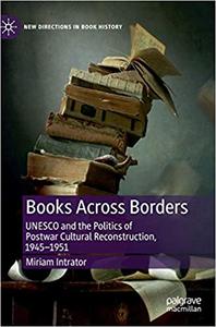 Books Across Borders UNESCO and the Politics of Postwar Cultural Reconstruction, 1945-1951
