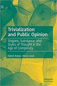 Trivialization and Public Opinion Slogans, Substance, and Styles of Thought in the Age of Complexity