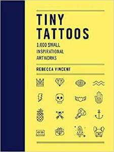 Tiny Tattoos 1,000 Small Inspirational Artworks