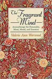 The Fragrant Mind Aromatherapy for Personality, Mind, Mood and Emotion
