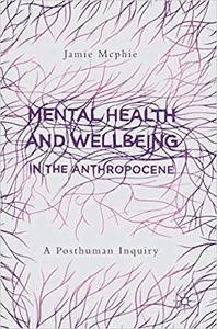 Mental Health and Wellbeing in the Anthropocene A Posthuman Inquiry