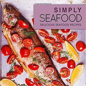 Simply Seafood Delicious Seafood Recipes