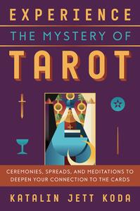 Experience the Mystery of Tarot Ceremonies, Spreads, and Meditations to Deepen Your Connection to...