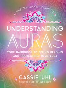 The Zenned Out Guide to Understanding Auras Your Handbook to Seeing, Reading, and Protecting Your...