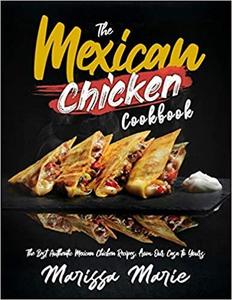 The Mexican Chicken Cookbook The Best Authentic Mexican Chicken Recipes, from Our Casa to Yours (...
