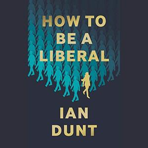 How to Be a Liberal The Story of Liberalism and the Fight for Its Life [Audiobook]