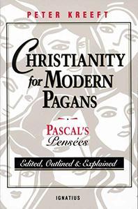 Christianity for Modern Pagans PASCAL's Pensees Edited, Outlined, and Explained