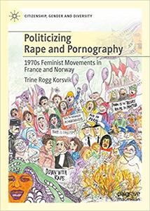 Politicizing Rape and Pornography 1970s Feminist Movements in France and Norway