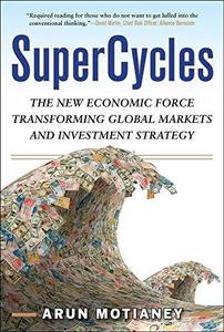 SuperCycles The New Economic Force Transforming Global Markets and Investment Strategy