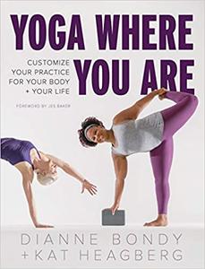 Yoga Where You Are Customize Your Practice for Your Body and Your Life
