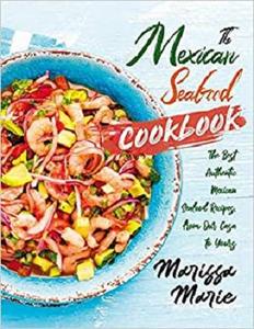 The Mexican Seafood Cookbook The Best Authentic Mexican Seafood Recipes, from Our Casa to Yours