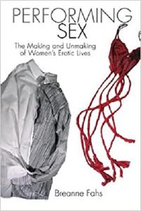 Performing Sex The Making and Unmaking of Women's Erotic Lives