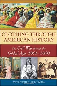 Clothing through American History The Civil War through the Gilded Age, 1861-1899