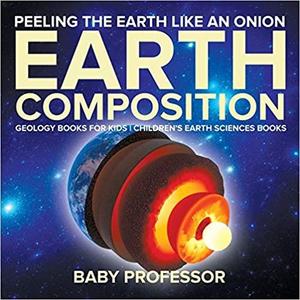 Peeling The Earth Like An Onion  Earth Composition - Geology Books for Kids