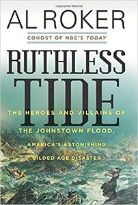 Ruthless Tide The Heroes and Villains of the Johnstown Flood, America's Astonishing Gilded Age Di...