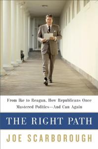 The Right Path From Ike to Reagan, How Republicans Once Mastered Politics-and Can Again