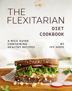 The Flexitarian Diet Cookbook A Nice Guide Containing Healthy Recipes
