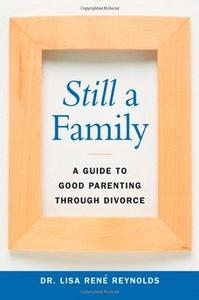Still a Family A Guide to Good Parenting Through Divorce