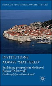 Institutions Always 'Mattered' Explaining prosperity in Mediaeval Ragusa (Dubrovnik) 