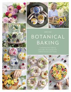 Botanical Baking Contemporary baking and cake decorating with edible flowers and herbs
