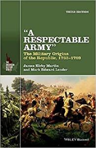 A Respectable Army The Military Origins of the Republic, 1763-1789