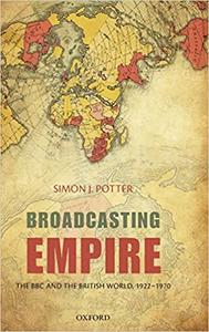 Broadcasting Empire The BBC and the British World, 1922-1970