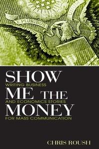Show Me the Money Writing Business and Economics Stories for Mass Communication (Routledge Commun...