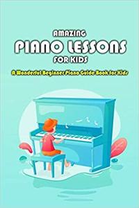 Amazing Piano Lessons for Kids A Wonderful Beginner Piano Guide Book for Kids Gift Ideas for Holiday