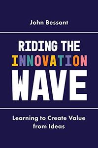 Riding the Innovation Wave Learning to Create Value from Ideas