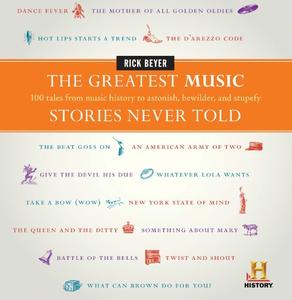 The Greatest Music Stories Never Told 100 Tales from Music History to Astonish, Bewilder, and Stu...