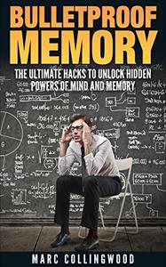 Bulletproof Memory The Ultimate Hacks To Unlock Hidden Powers of Mind and Memory