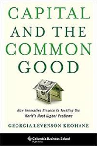 Capital and the Common Good How Innovative Finance Is Tackling the World's Most Urgent Problems