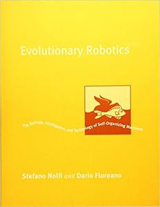 Evolutionary Robotics The Biology, Intelligence, and Technology of Self-Organizing Machines