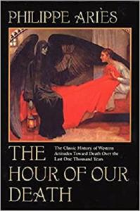The Hour of Our Death The Classic History of Western Attitudes Toward Death over the Last One Tho...
