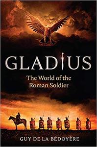 Gladius The World of the Roman Soldier