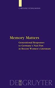 Memory Matters Generational Responses to Germany's Nazi Past in Recent Women's Literature