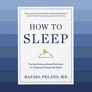 How to Sleep: The New Science-Based Solutions for Sleeping Through the Night (Audiobook)