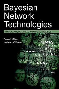 Bayesian Network Technologies Applications and Graphical Models