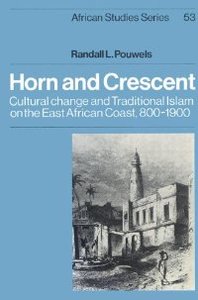 Horn and Crescent Cultural Change and Traditional Islam on the East African Coast, 800-1900