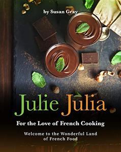 Julie Julia - For the Love of French Cooking Welcome to the Wonderful Land of French Food