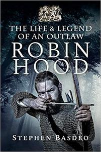 Robin Hood The Life and Legend of an Outlaw