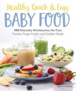 Healthy, Quick & Easy Baby Food 100 Naturally Wholesome, No-Fuss Purees, Finger Foods and Toddler...