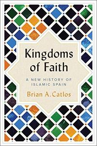 Kingdoms of Faith A New History of Islamic Spain (UK Edition)